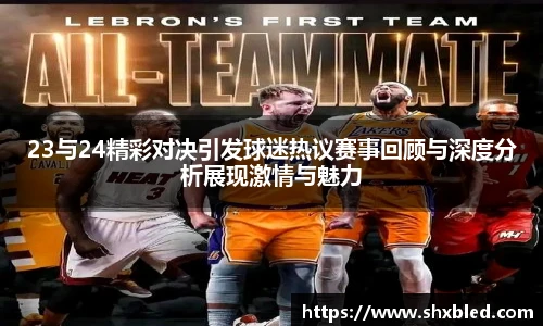 23与24精彩对决引发球迷热议赛事回顾与深度分析展现激情与魅力